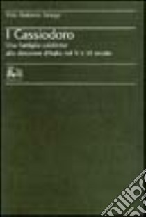 I cassiodoro. Una famiglia calabrese alla direzione d'Italia nel V e VI secolo libro di Sirago Vito A.