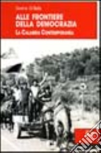 Alle frontiere della democrazia. La Calabria contemporanea libro di Di Bella Saverio