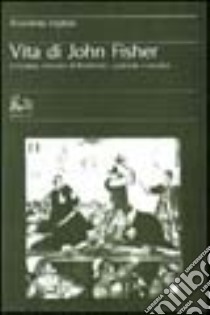 Vita di John Fisher. Umanista, vescovo di Rochester, cardinale e martire libro di Anonimo inglese