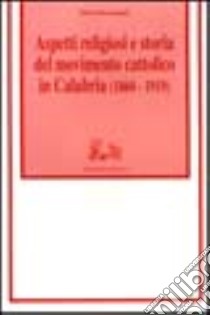 Aspetti religiosi e storia del Movimento cattolico in Calabria (1860-1919) libro di Borzomati Pietro