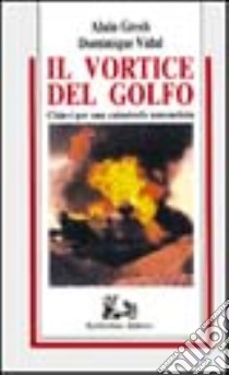 Il vortice del Golfo libro di Gresh Alain; Vidal Dominique