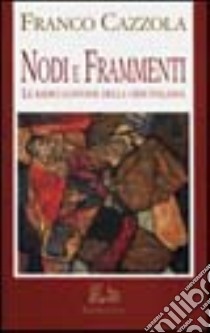 Nodi e frammenti. Le radici lontane della crisi italiana libro di Cazzola Francesco