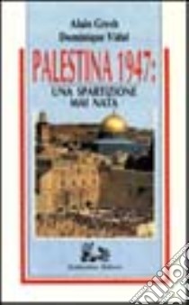 Palestina 1947: una spartizione mai nata libro di Gresh Alain; Vidal Dominique