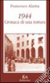 1944. Cronaca di una tortura libro di Alzetta Francesco