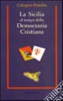 La Sicilia al tempo della Democrazia Cristiana libro di Pumilia Calogero