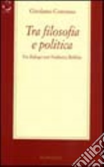 Tra filosofia e politica. Un dialogo con Norberto Bobbio libro di Cotroneo Girolamo