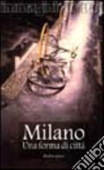 Milano. Una forma di città libro di Sernini Michele