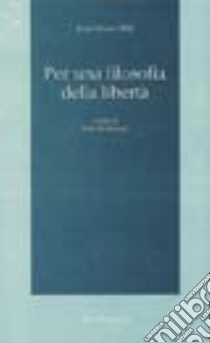 Per una filosofia della libertà libro di Mill John Stuart; Di Nuoscio E. (cur.)