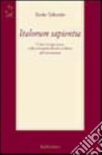 Italorum sapientia. L'idea di esperienza nella storiografia filosofica italiana dell'età moderna libro di Tolomio Ilario