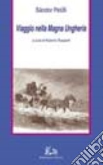 Viaggio nella magna Ungheria libro di Petöfi Sándor; Ruspanti R. (cur.)