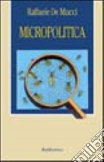 Micropolitica libro di De Mucci Raffaele