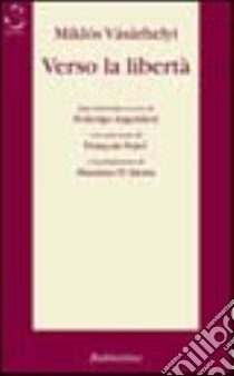 Verso la libertà libro di Vásárhelyi Miklós; Argentieri F. (cur.)