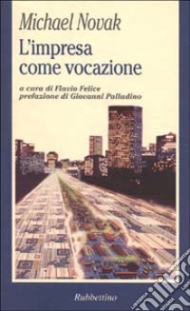 L'impresa come vocazione libro di Novak Michael; Felice F. (cur.)