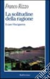 La solitudine della ragione. IL caso Vinciguerra libro di Rizzo Franco