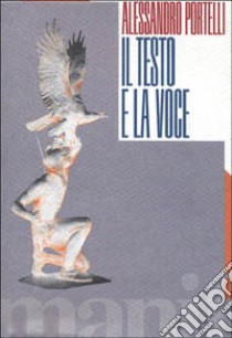 Il testo e la voce. Oralità, letteratura e democrazia in America libro di Portelli Alessandro