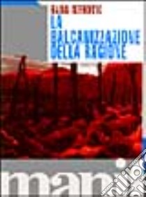 La Balcanizzazione della ragione libro di Ivekovic Rada