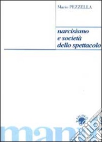 Narcisismo e società dello spettacolo libro di Pezzella Mario