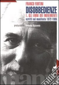 Disobbedienze. Vol. 1: Gli anni dei movimenti. Scritti sul «Manifesto» 1971-1985 libro di Fortini Franco