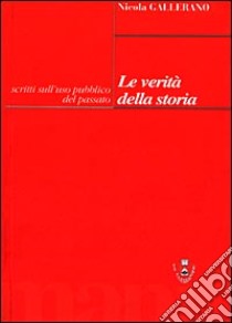 Le verità della storia. Scritti sull'uso pubblico del passato libro di Gallerano Nicola; Detti T. (cur.); Flores M. (cur.)