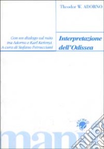 Interpretazione dell'Odissea. Con un dialogo sul mito tra Adorno e Karl Kerényi libro di Adorno Theodor W.; Petrucciani S. (cur.)