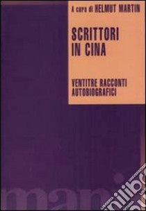 Scrittori in Cina. Ventitré racconti autobiografici libro di Martin H. (cur.)