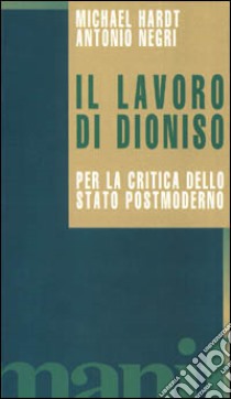 Il lavoro di Dioniso. Per la critica dello Stato postmoderno libro di Hardt Michael; Negri Antonio