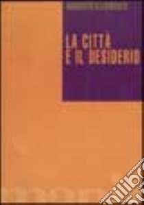 La città e il desiderio libro di Illuminati Augusto