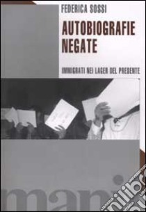 Autobiografie negate. Immigrati nei lager del presente libro di Sossi Federica