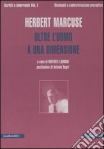 Scritti e interventi. Vol. 1: Oltre l'uomo a una dimensione. Movimenti e controrivoluzione preventiva libro di Marcuse Herbert; Laudani R. (cur.)