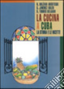 La cucina a Cuba. La storia e le ricette libro di Bolìvar Aróstegui Natalia; Jimenez Soler G.; Torres Delgado D.