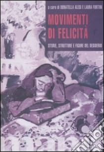 Movimenti di felicità. Storie, strutture e figure del desiderio libro di Alesi D. (cur.); Fortini L. (cur.)