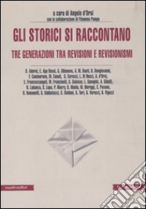 Gli storici si raccontano. Tre generazioni tra revisioni e revisionismi libro di D'Orsi A. (cur.)