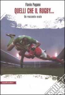 Quelli che il rugby... Un racconto ovale libro di Pagano Flavio