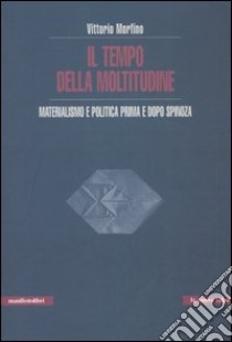 Il tempo della moltitudine. Materialismo e politica prima e dopo Spinoza libro di Morfino Vittorio