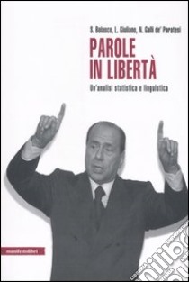 Parole in libertà. Un'analisi statistica e linguistica libro di Bolasco Sergio; Giuliano Luca; Galli de' Paratesi Nora