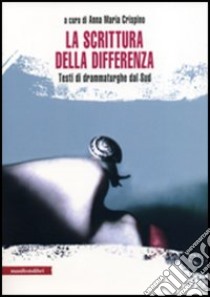 La scrittura della differenza. Testi di drammaturghe dal Sud libro di Crispino A. M. (cur.)