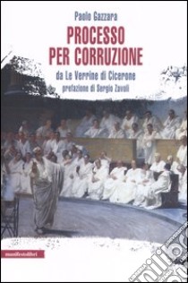 Processo per corruzione. Da «Le Verrine» di Cicerone libro di Gazzara Paolo