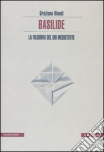 Basilide. La filosofia del dio inesistente libro di Biondi Graziano