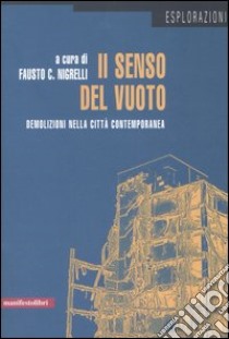 Il senso del vuoto. Demolizioni nella città contemporanea libro di Nigrelli F. C. (cur.)