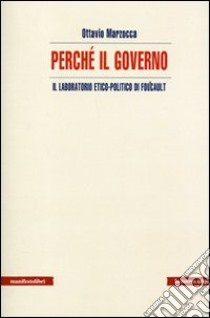 Perché il governo. Il laboratorio etico-politico di Foucault libro di Marzocca Ottavio