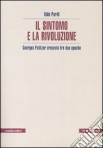 Il sintomo e la rivoluzione. Georges Politzer crocevia tra due epoche libro di Pardi Aldo