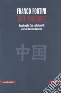 Asia maggiore. Viaggio nella Cina e altri scritti libro di Fortini Franco; Santarone D. (cur.)