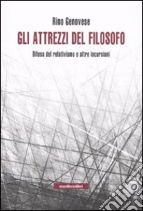 Gli attrezzi del filosofo. Elogio del relativismo e altre incursioni libro di Genovese Rino