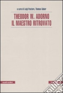 Theodor W. Adorno. Il maestro ritrovato libro di Pastore L. (cur.); Gebur T. (cur.)