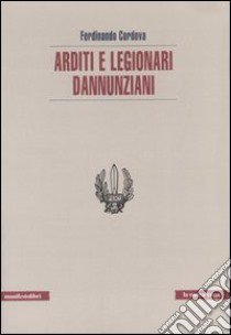 Arditi e legionari dannunziani libro di Cordova Ferdinando