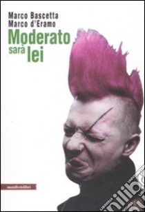 Moderato sarà lei libro di Bascetta Marco; D'Eramo Marco