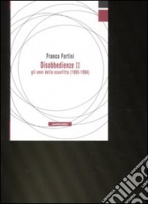 Disobbedienze II. Vol. 2: Gli anni della sconfitta (1985-1994) libro di Fortini Franco