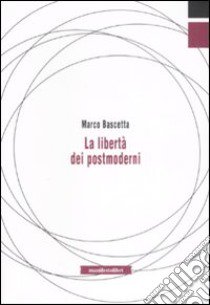 La libertà dei postmoderni libro di Bascetta Marco