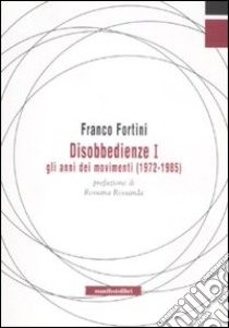 Disobbedienze I. Gli anni dei movimenti (1972-1985) libro di Fortini Franco