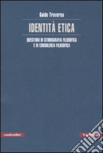 Identità etica. Questioni di storiografia filosofica e di consulenza filosofica libro di Traversa Guido